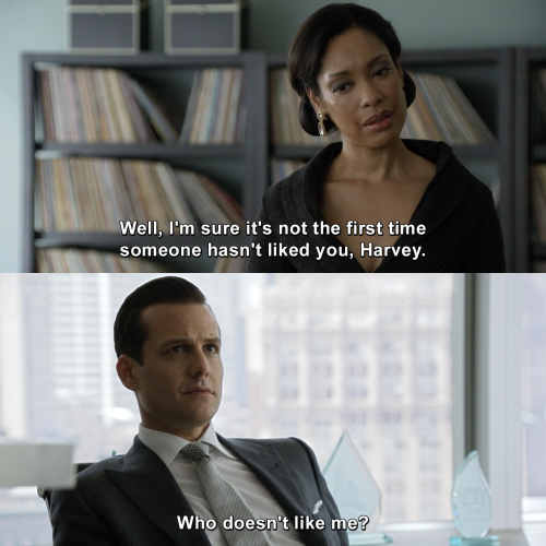 Suits - I'm sure it's not the first time someone hasn't liked you,