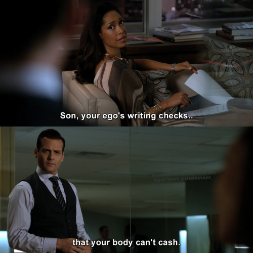 Suits - Son, your ego's writing checks that your body can't cash.
