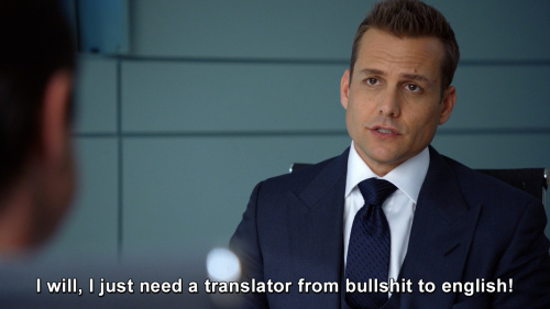 Suits - I will, I just need a translator from bullshit to english!
