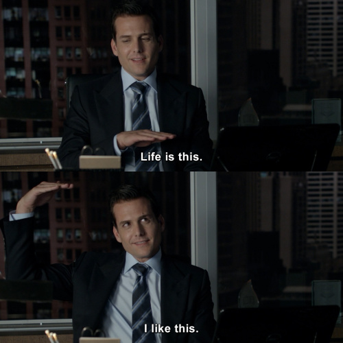 Suits - Life is this. I like this.
