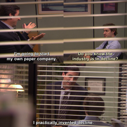 The Office - I'm going to start my own paper company.