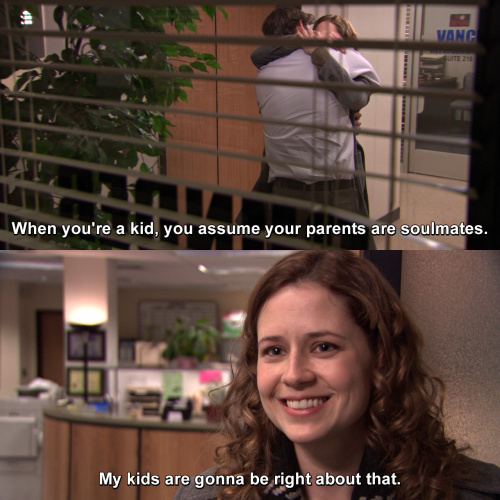 The Office - When you're a kid, you assume your parents are soulmates.
