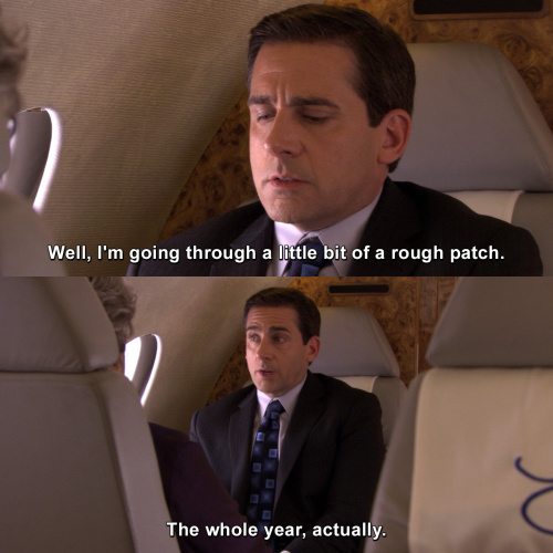 The Office - I'm going through a little bit of a rough patch.