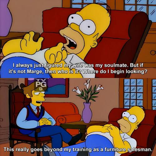 The Simpsons - I always just figured my wife was my soulmate.