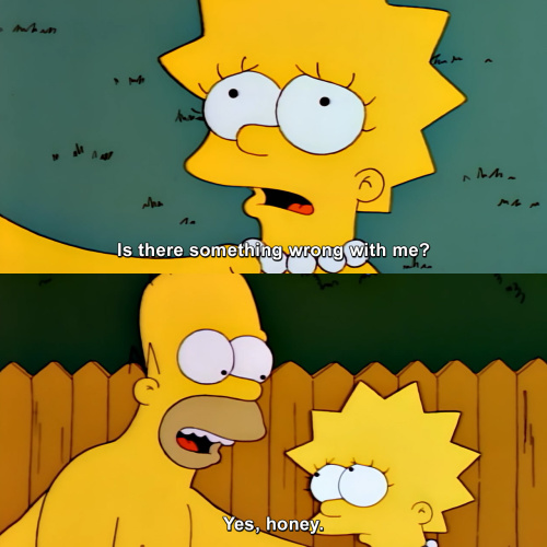 The Simpsons - Is there something wrong with me?