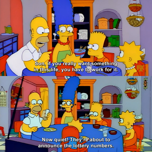 The Simpsons - Son, if you really want something in this life, you have to work for it.