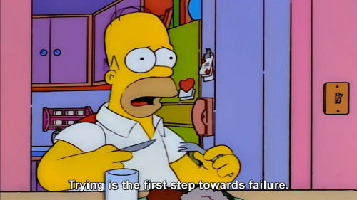The Simpsons - Trying is the first step towards failure.