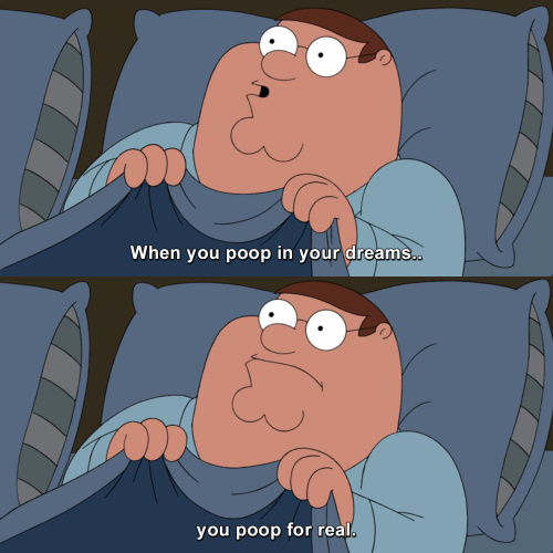 Family Guy - When you poop in your dreams, you poop for real.
