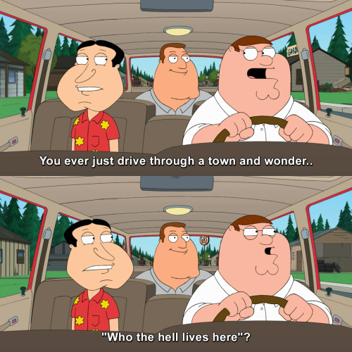 Family Guy - You ever just drive through a town and wonder