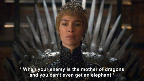 Game of Thrones - When your enemy is the mother of dragons and you can’t even get an elephant