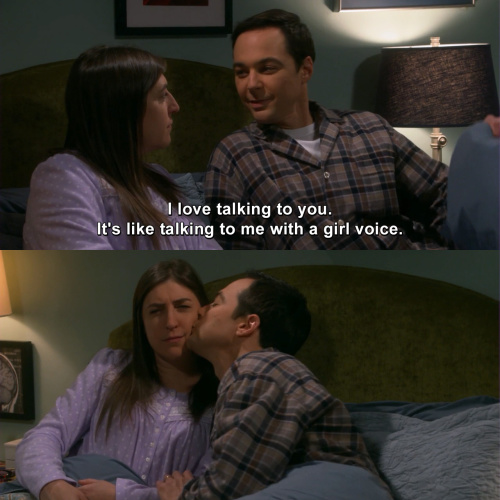The Big Bang Theory - It's like talking to me with a girl voice.