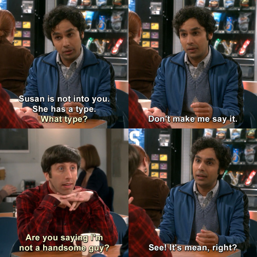 The Big Bang Theory - Are you saying I'm not a handsome guy?