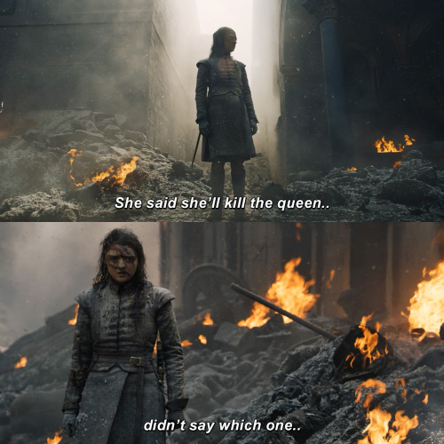 Game of Thrones - She said she’ll kill the queen...didn’t say which one…