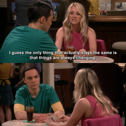 The Big Bang Theory - I guess the only thing that actually stays the same