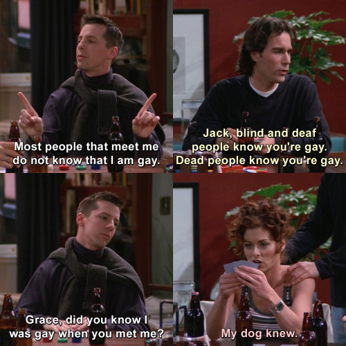 Will and Grace - Most people that meet me do not know that I am gay. 