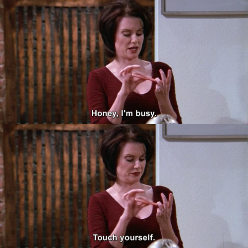 Will and Grace - Honey, I'm busy.
