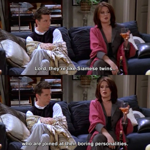 Will and Grace - They're like Siamese twins