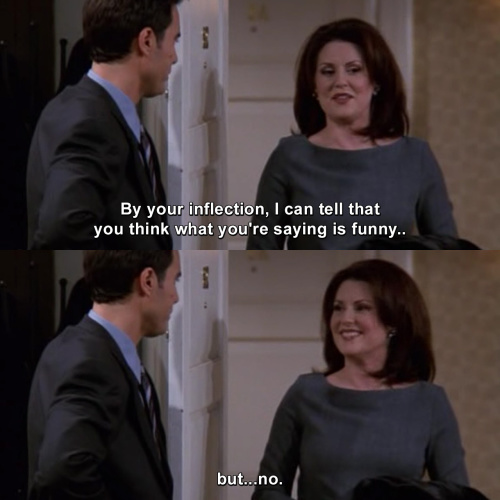 Will and Grace - I can tell that you think what you're saying is funny
