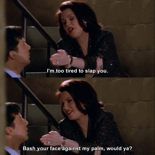 Will and Grace - I'm too tired to slap you.