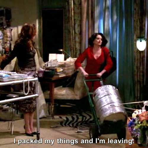 Will and Grace - I packed my things and I'm leaving.