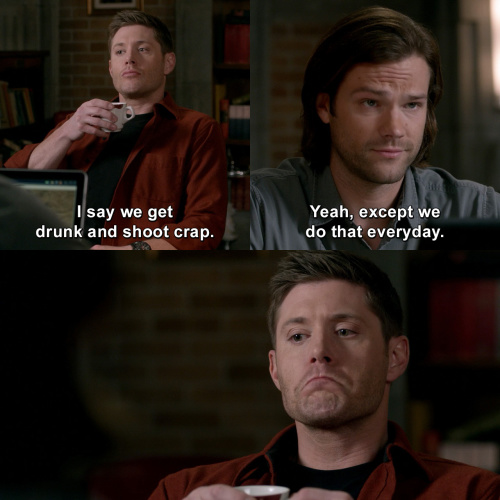Supernatural - I say we get drunk and shoot crap.