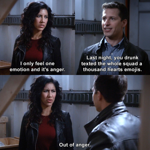 Brooklyn Nine-Nine - I only feel one emotion and it's anger.