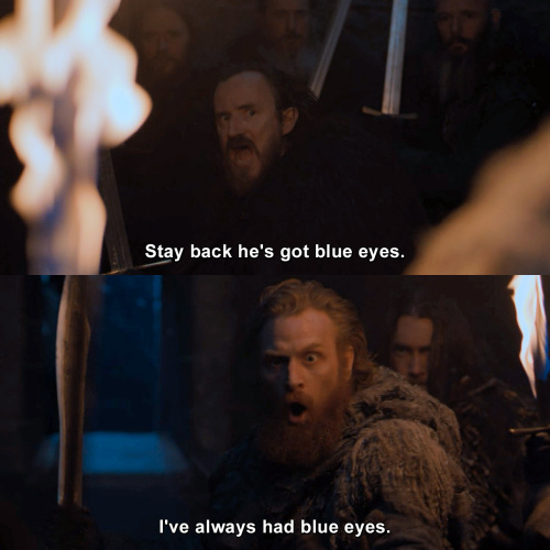 Game of Thrones - Stay back he's got blue eyes.