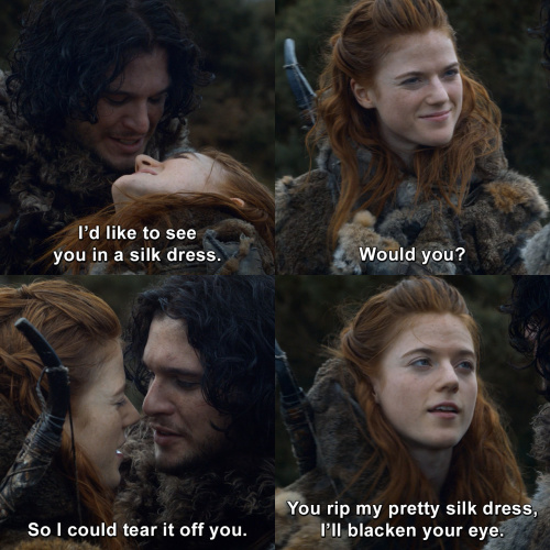 Game of Thrones - I’d like to see you in a silk dress.