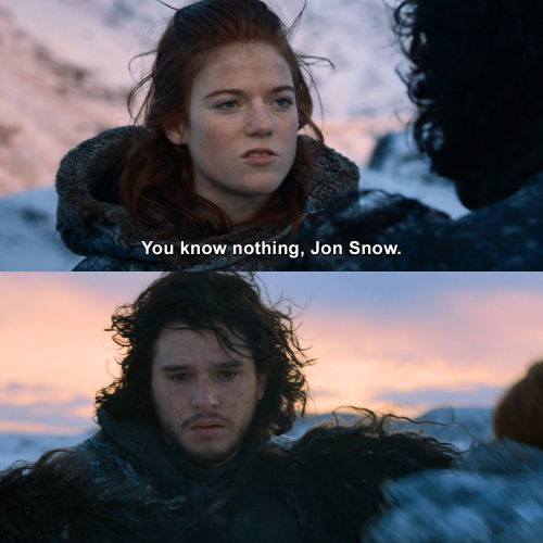 Game of Thrones - You know nothing, Jon Snow.