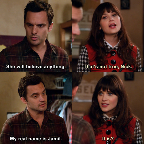New Girl - She will believe anything.