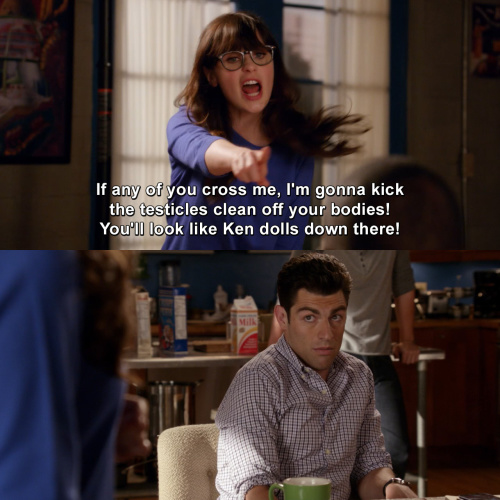 New Girl - If any of you cross me, I'm gonna kick the testicles clean off your bodies!