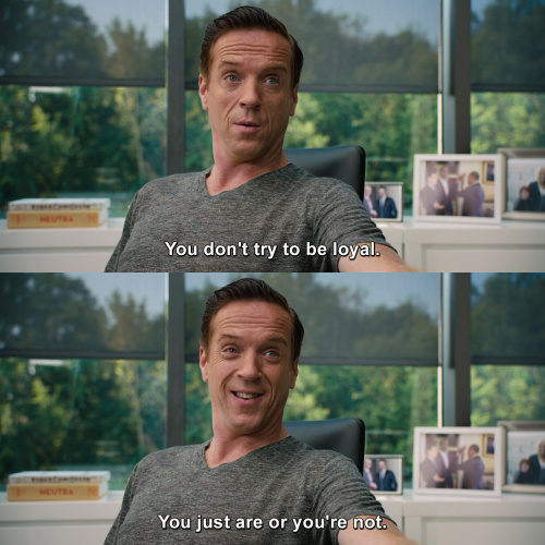 Billions - You don't try to be loyal.