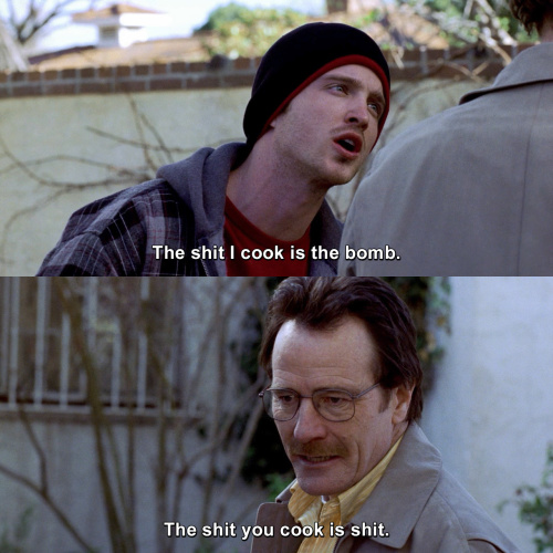 Breaking Bad - The shit I cook is the bomb.