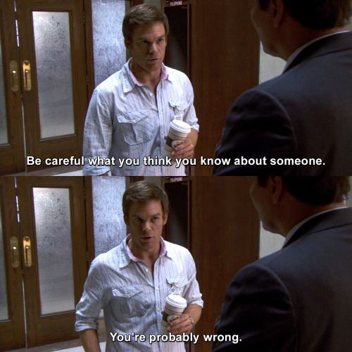 Dexter - Be careful what you think you know about someone.