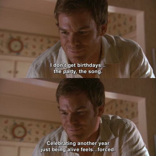 Dexter - I don't get birthdays
