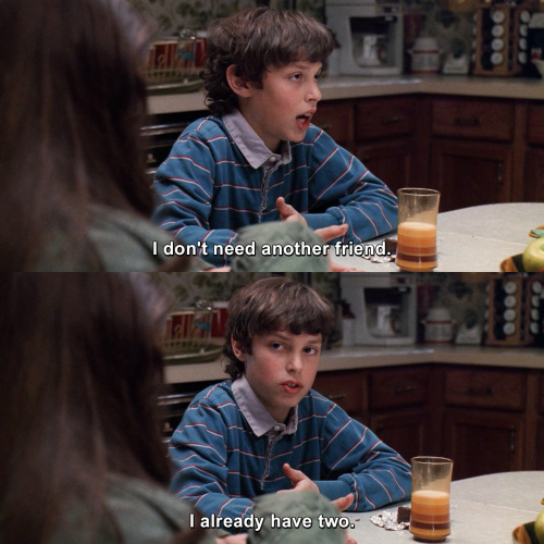 Freaks and Geeks - I don't need another friend.