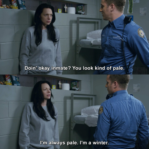 Orange Is The New Black - You look kind of pale.