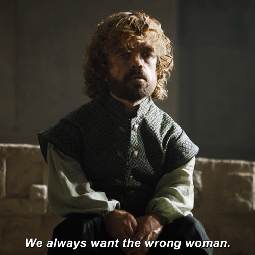 Game of Thrones - We always want the wrong woman.