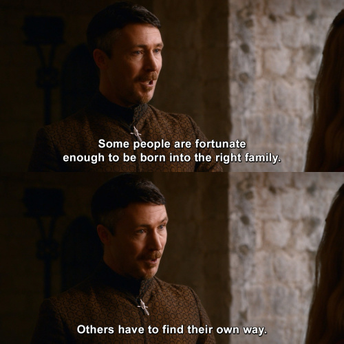 Game of Thrones - Some people are fortunate enough to be born into the right family