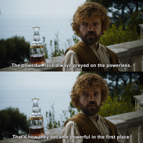 Game of Thrones - The powerful have always preyed on the powerless.