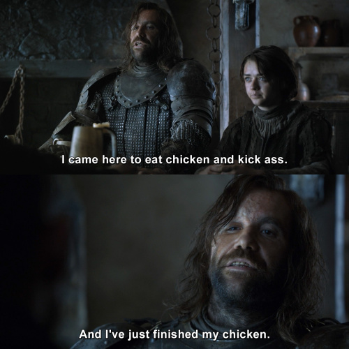 Game of Thrones - I came here to eat chicken and kick ass.