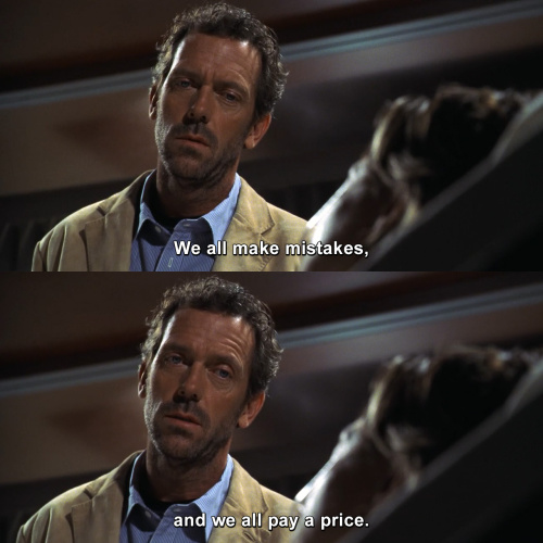 House MD - We all make mistakes, and we all pay a price.