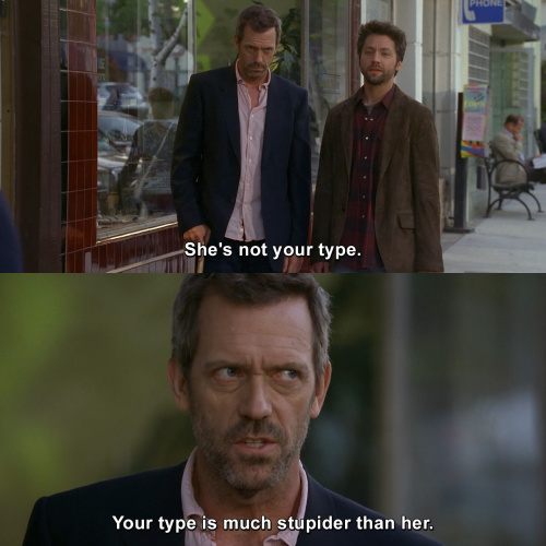 House MD - She's not your type.