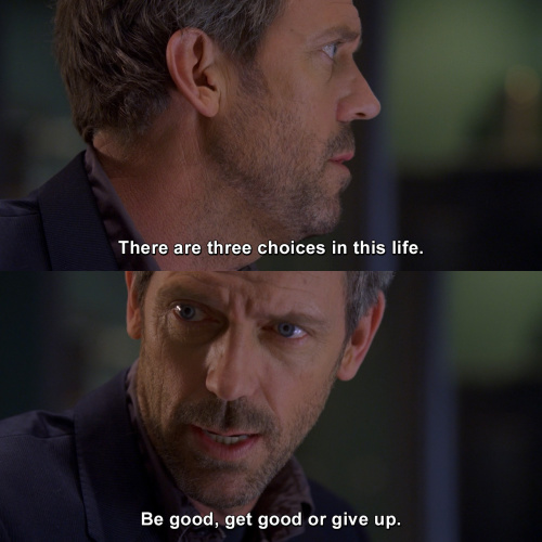 House MD - There are three choices in this life