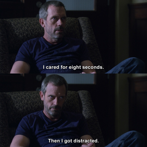 House MD - I cared for eight seconds.