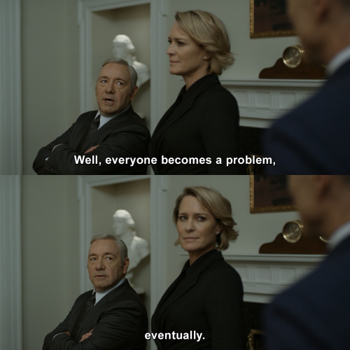 House of Cards - Everyone becomes a problem