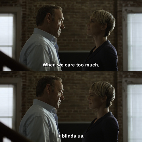 House of Cards - When we care too much, it blinds us.