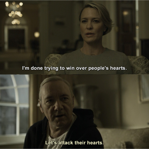 House of Cards - I'm done trying to win over people's hearts.