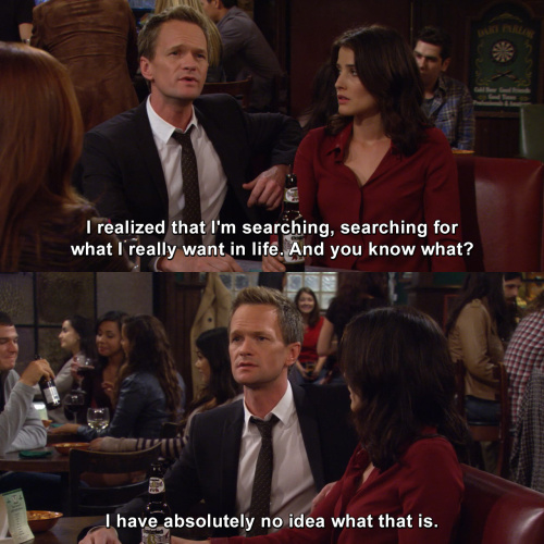 How I Met Your Mother - I realized that I'm searching
