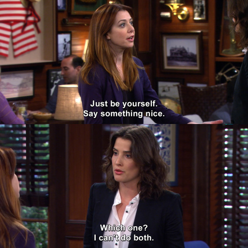 How I Met Your Mother - Just be yourself. Say something nice.